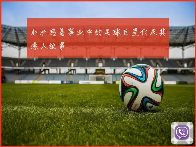 非洲慈善事业中的足球巨星们及其感人故事