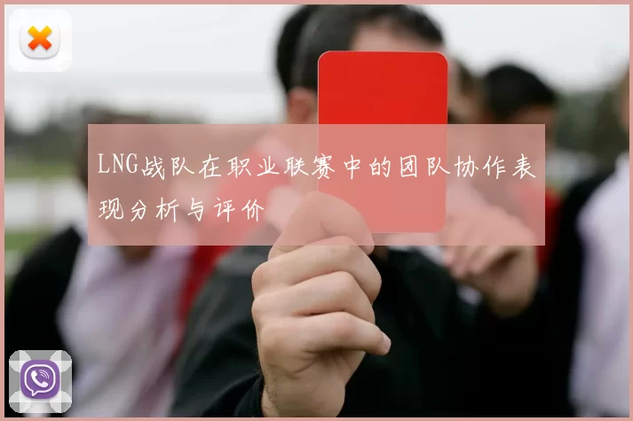 LNG战队在职业联赛中的团队协作表现分析与评价
