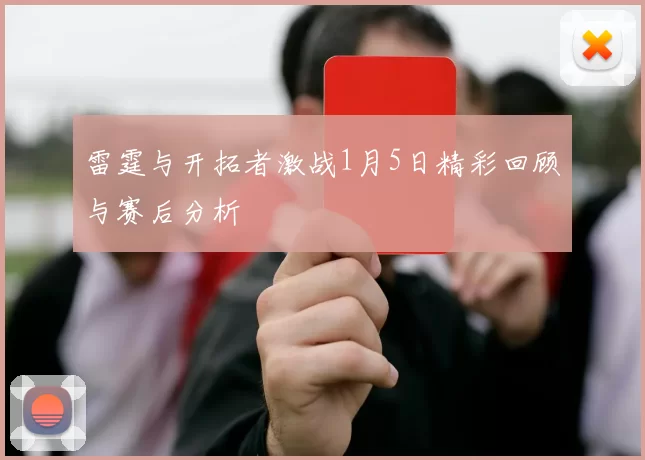 雷霆与开拓者激战1月5日精彩回顾与赛后分析