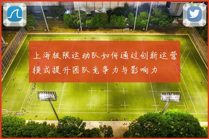 上海极限运动队如何通过创新运营模式提升团队竞争力与影响力