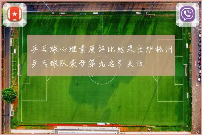 乒乓球心理素质评比结果出炉杭州乒乓球队荣登第九名引关注