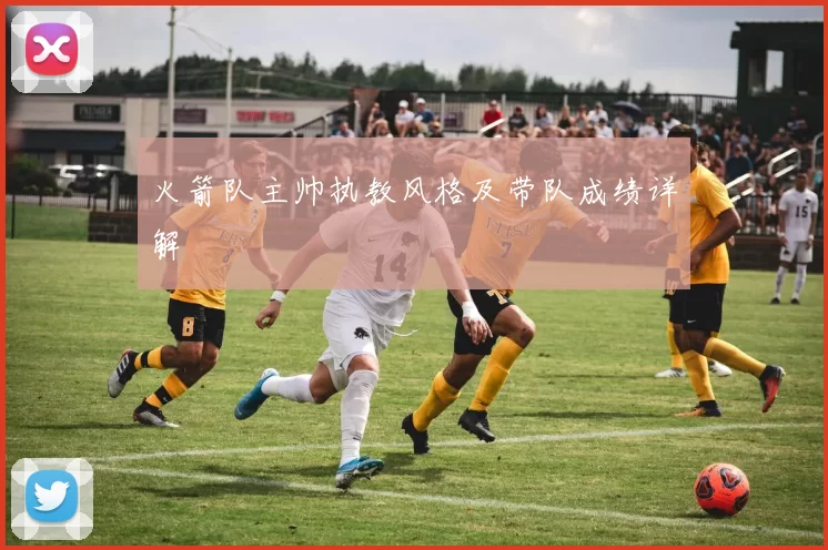火箭队主帅执教风格及带队成绩详解