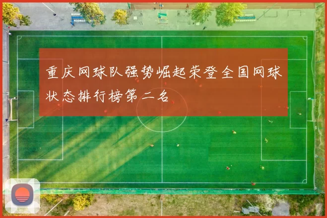 重庆网球队强势崛起荣登全国网球状态排行榜第二名
