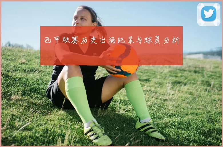 西甲联赛历史出场纪录与球员分析