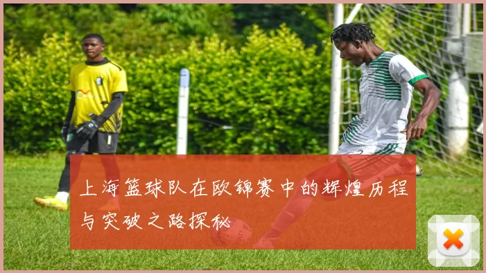 上海篮球队在欧锦赛中的辉煌历程与突破之路探秘