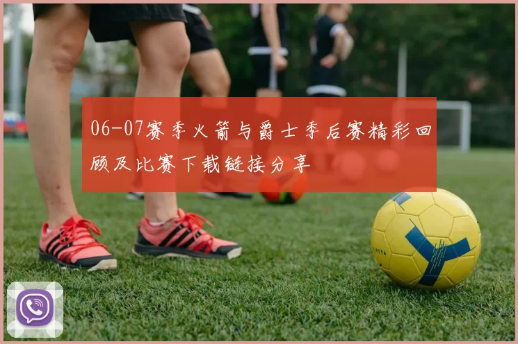 06-07赛季火箭与爵士季后赛精彩回顾及比赛下载链接分享