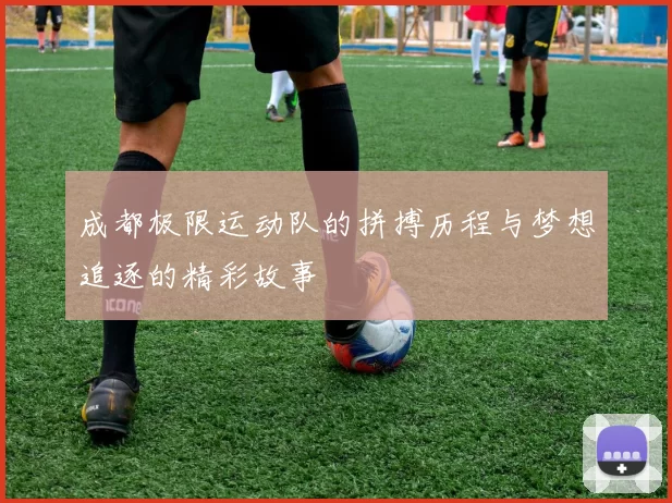 成都极限运动队的拼搏历程与梦想追逐的精彩故事
