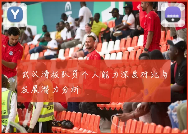 武汉滑板队员个人能力深度对比与发展潜力分析